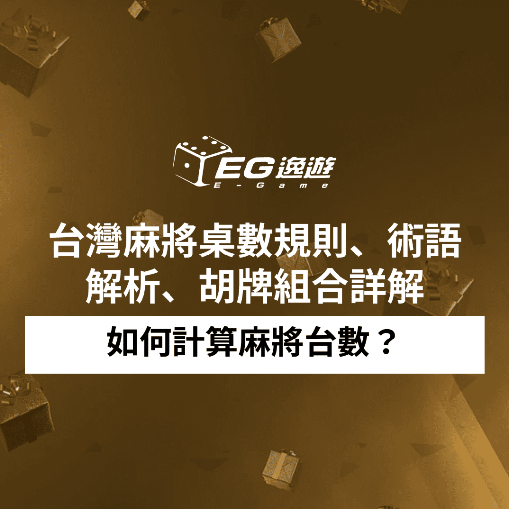 如何計算麻將台數？台灣麻將桌數規則、術語解析、胡牌組合詳解